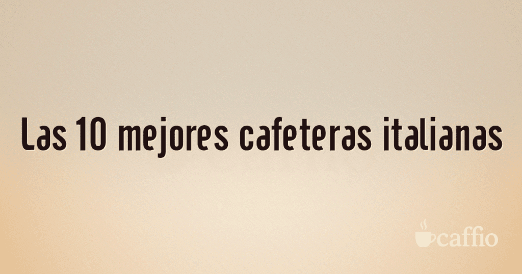 Las 10 mejores cafeteras italianas