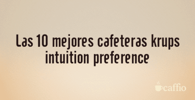 Las 10 mejores cafeteras krups intuition preference