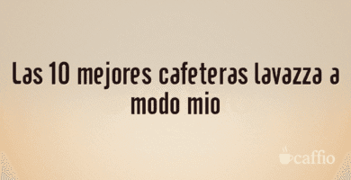 Las 10 mejores cafeteras lavazza a modo mio Las 10 mejores cafeteras lavazza a modo mio