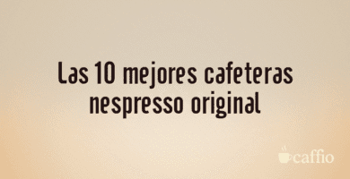 Las 10 mejores cafeteras nespresso original Las 10 mejores cafeteras nespresso original