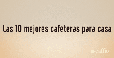 Las 10 mejores cafeteras para casa Las 10 mejores cafeteras para casa