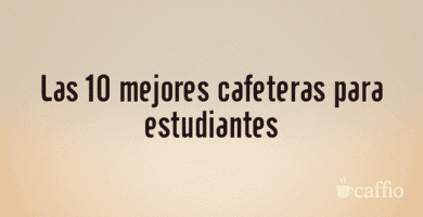Las 10 mejores cafeteras para estudiantes Las 10 mejores cafeteras para estudiantes