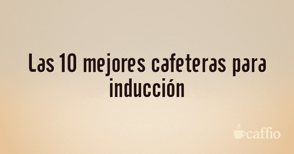 Las 10 mejores cafeteras para inducción Las 10 mejores cafeteras para inducción