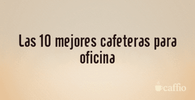 Las 10 mejores cafeteras para oficina Las 10 mejores cafeteras para oficina