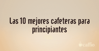 Las 10 mejores cafeteras para principiantes Las 10 mejores cafeteras para principiantes