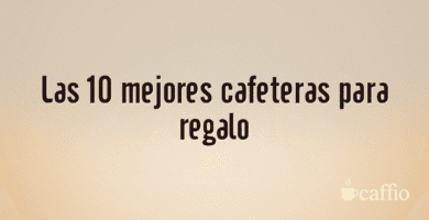 Las 10 mejores cafeteras para regalo Las 10 mejores cafeteras para regalo