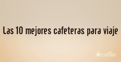 Las 10 mejores cafeteras para viaje Las 10 mejores cafeteras para viaje