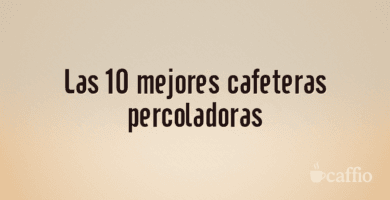 Las 10 mejores cafeteras percoladoras Las 10 mejores cafeteras percoladoras