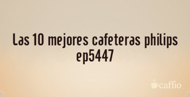 Las 10 mejores cafeteras philips ep5447