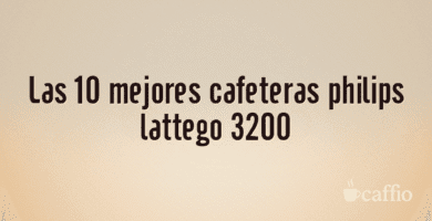 Las 10 mejores cafeteras philips lattego 3200 Las 10 mejores cafeteras philips lattego 3200
