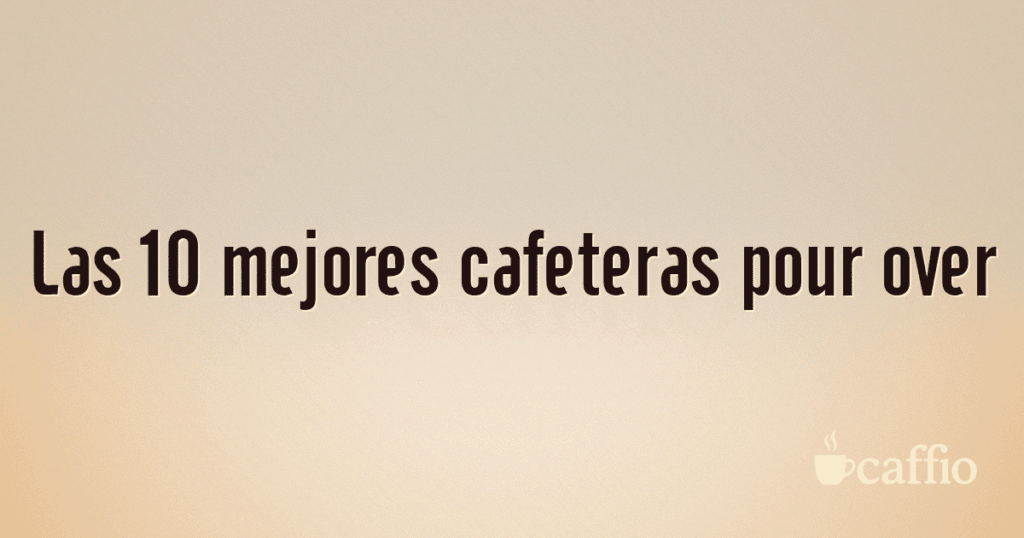 Las 10 mejores cafeteras pour over Las 10 mejores cafeteras pour over