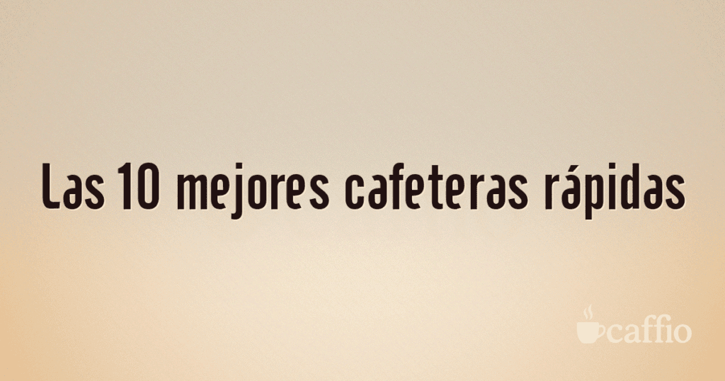 Las 10 mejores cafeteras rápidas Las 10 mejores cafeteras rápidas