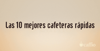 Las 10 mejores cafeteras rápidas Las 10 mejores cafeteras rápidas