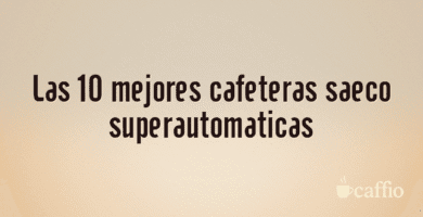 Las 10 mejores cafeteras saeco superautomaticas Las 10 mejores cafeteras saeco superautomaticas