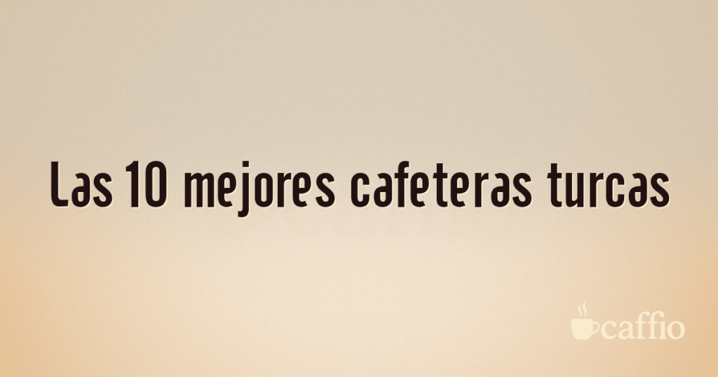 Las 10 mejores cafeteras turcas