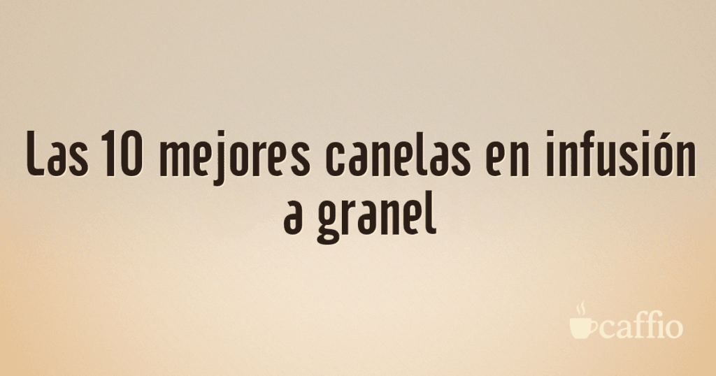 Las 10 mejores canelas en infusión a granel