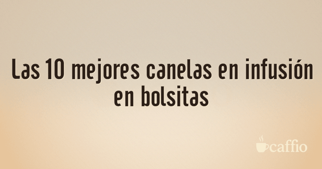 Las 10 mejores canelas en infusión en bolsitas