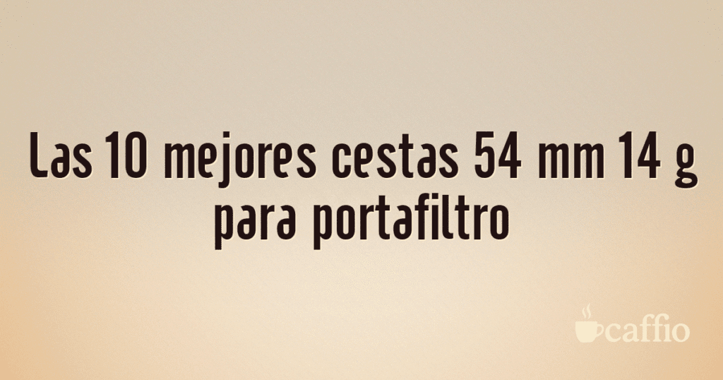 Las 10 mejores cestas 54 mm 14 g para portafiltro Las 10 mejores cestas 54 mm 14 g para portafiltro