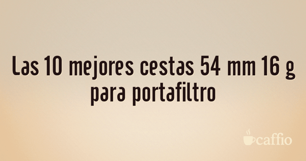 Las 10 mejores cestas 54 mm 16 g para portafiltro