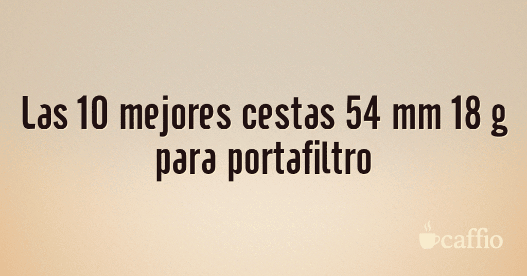 Las 10 mejores cestas 54 mm 18 g para portafiltro