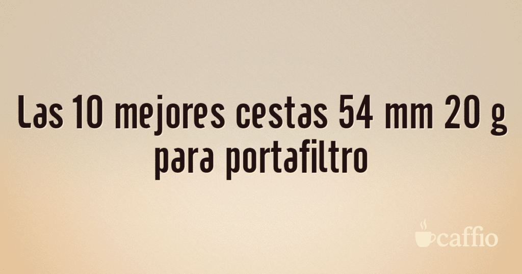 Las 10 mejores cestas 54 mm 20 g para portafiltro