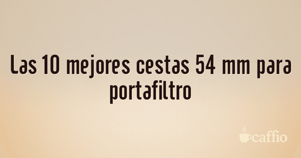 Las 10 mejores cestas 54 mm para portafiltro