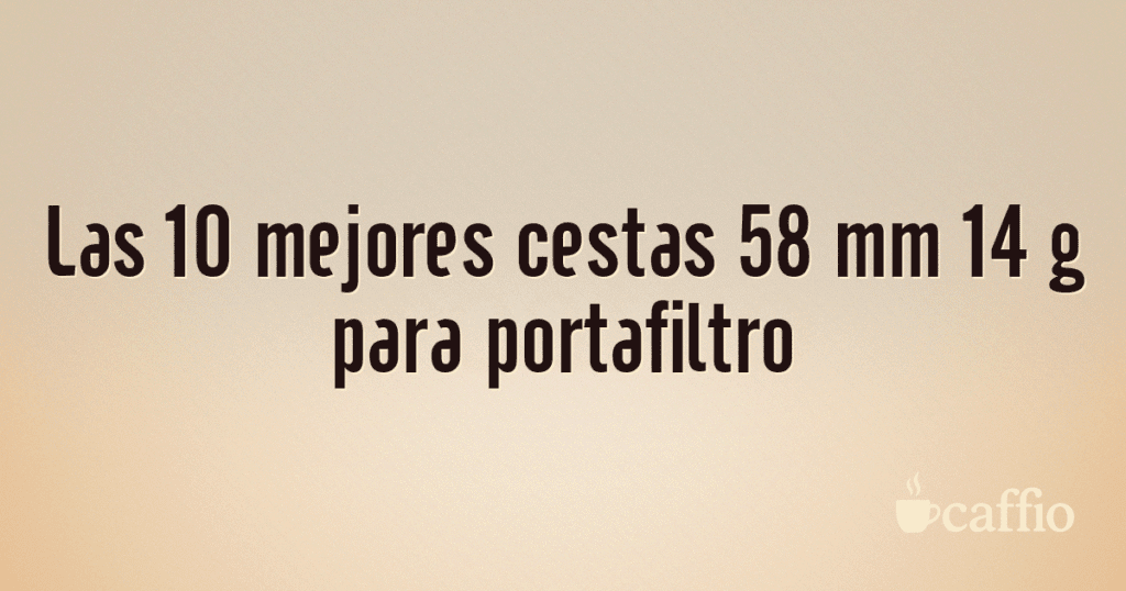 Las 10 mejores cestas 58 mm 14 g para portafiltro Las 10 mejores cestas 58 mm 14 g para portafiltro