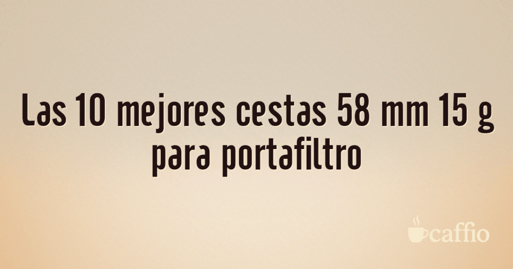 Las 10 mejores cestas 58 mm 15 g para portafiltro Las 10 mejores cestas 58 mm 15 g para portafiltro
