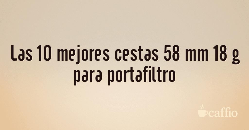 Las 10 mejores cestas 58 mm 18 g para portafiltro