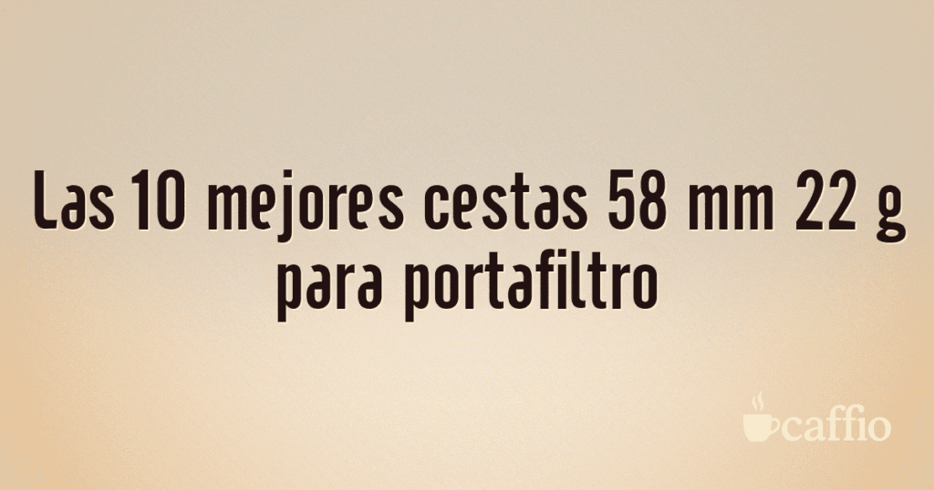 Las 10 mejores cestas 58 mm 22 g para portafiltro