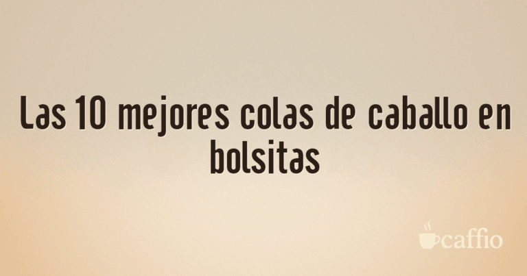 Las 10 mejores colas de caballo en bolsitas
