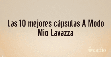 Las 10 mejores cápsulas A Modo Mio Lavazza