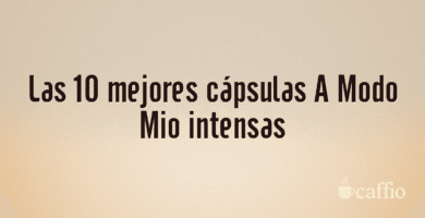 Las 10 mejores cápsulas A Modo Mio intensas