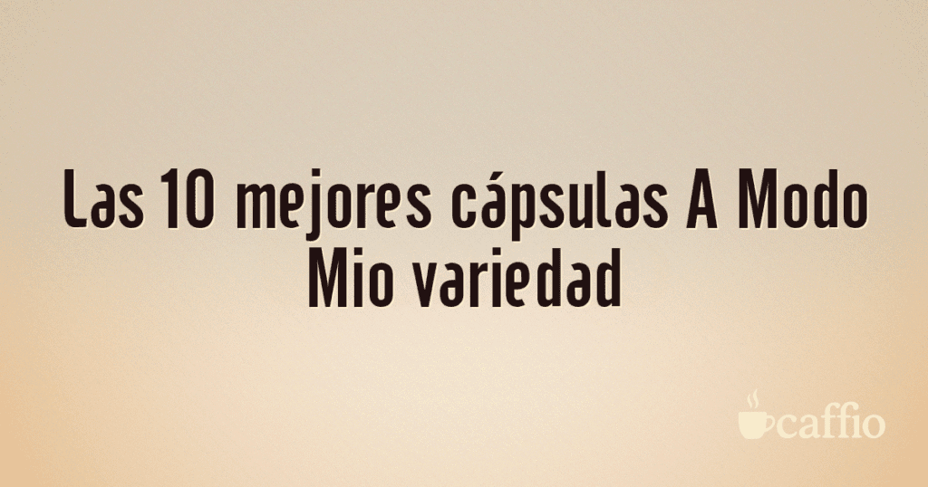 Las 10 mejores cápsulas A Modo Mio variedad