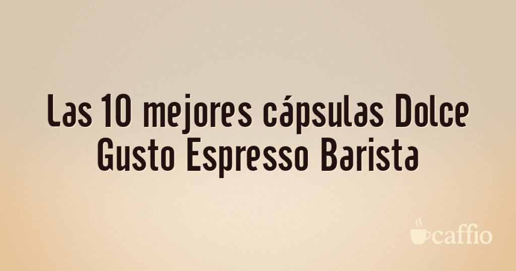 Las 10 mejores cápsulas Dolce Gusto Espresso Barista Las 10 mejores cápsulas Dolce Gusto Espresso Barista
