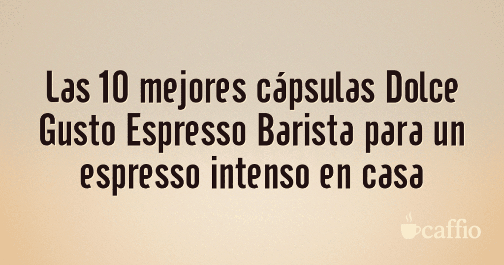 Las 10 mejores cápsulas Dolce Gusto Espresso Barista para un espresso intenso en casa Las 10 mejores cápsulas Dolce Gusto Espresso Barista para un espresso intenso en casa