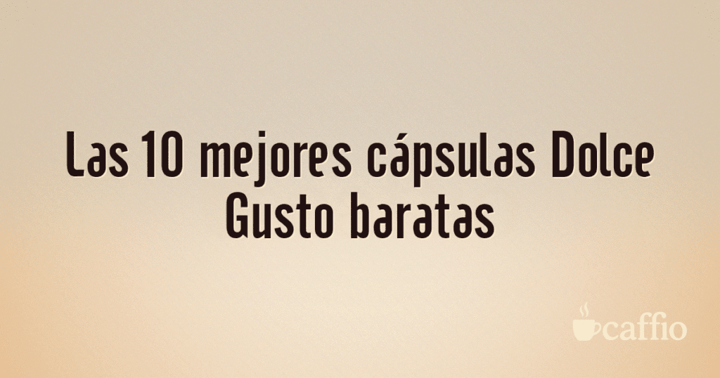 Las 10 mejores cápsulas Dolce Gusto baratas Las 10 mejores cápsulas Dolce Gusto baratas