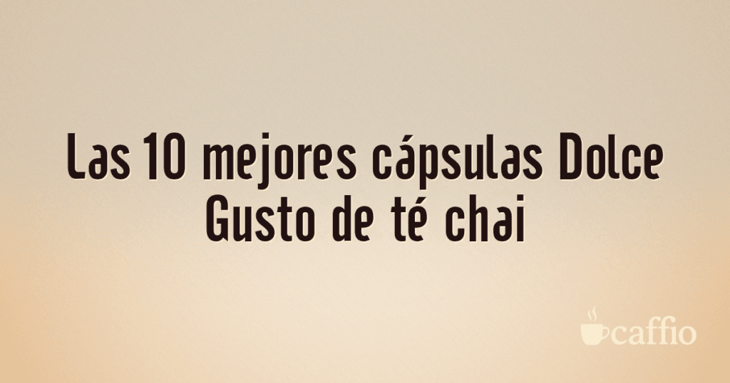 Las 10 mejores cápsulas Dolce Gusto de té chai Las 10 mejores cápsulas Dolce Gusto de té chai