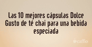 Las 10 mejores cápsulas Dolce Gusto de té chai para una bebida especiada
