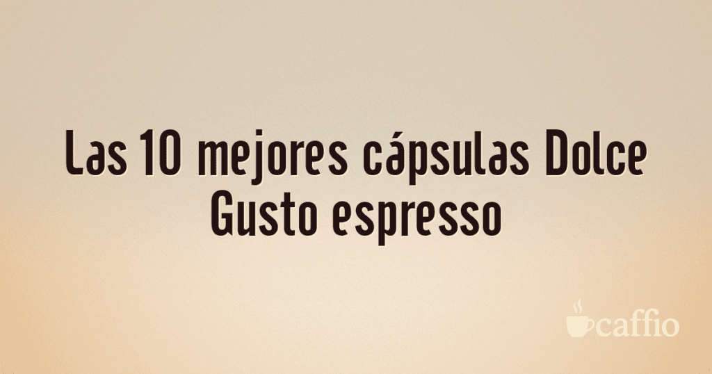 Las 10 mejores cápsulas Dolce Gusto espresso