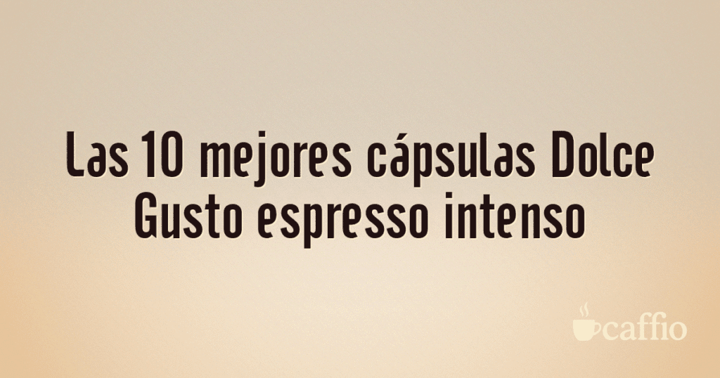 Las 10 mejores cápsulas Dolce Gusto espresso intenso