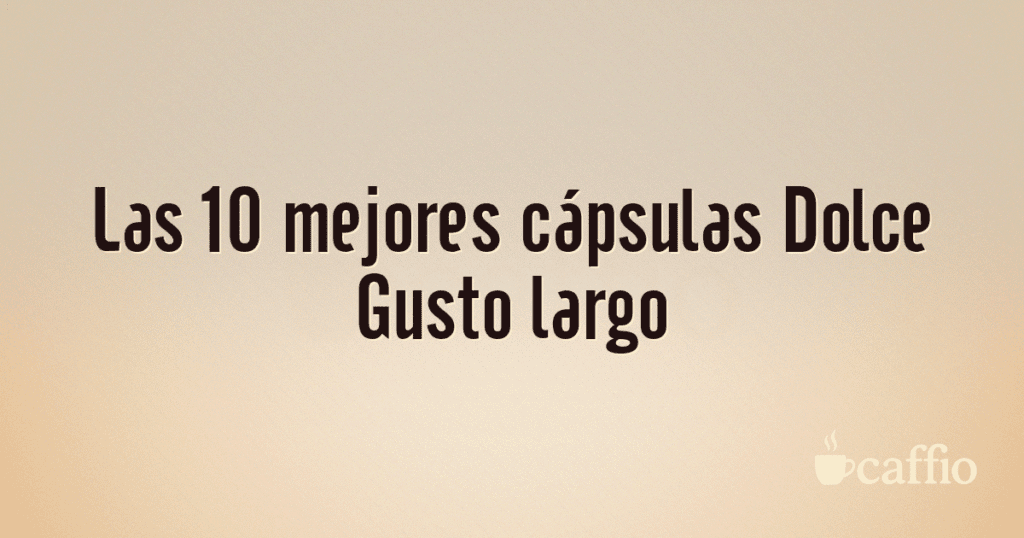 Las 10 mejores cápsulas Dolce Gusto largo