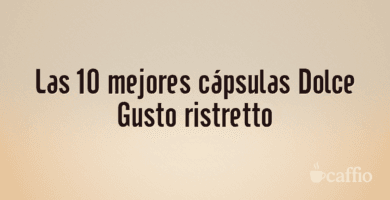 Las 10 mejores cápsulas Dolce Gusto ristretto Las 10 mejores cápsulas Dolce Gusto ristretto