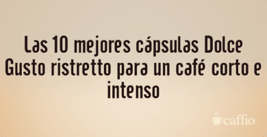 Las 10 mejores cápsulas Dolce Gusto ristretto para un café corto e intenso