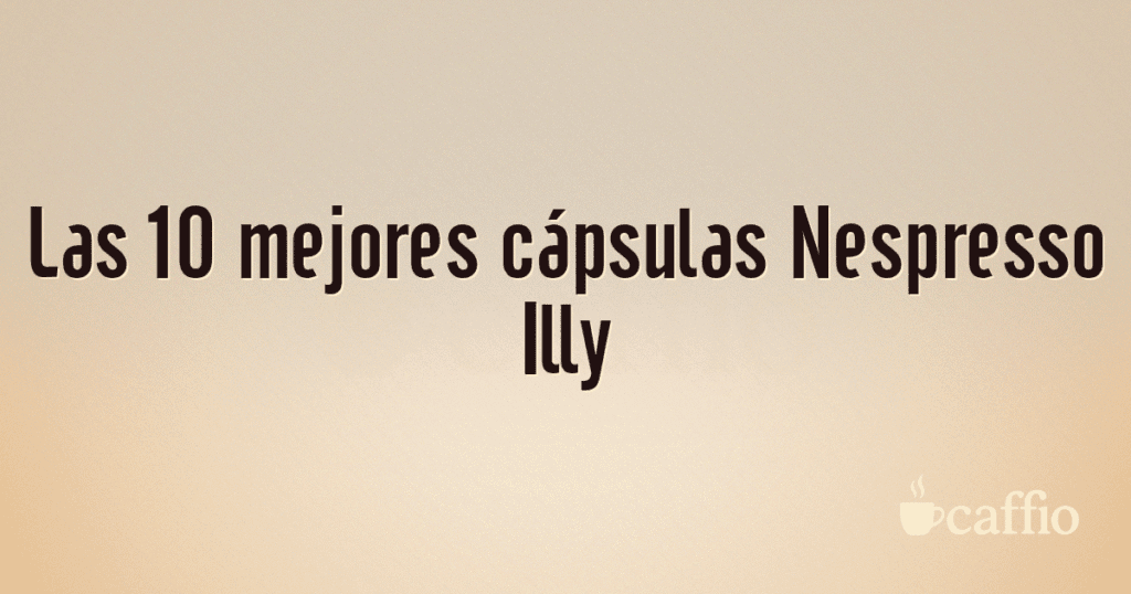 Las 10 mejores cápsulas Nespresso Illy