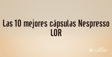Las 10 mejores cápsulas Nespresso LOR