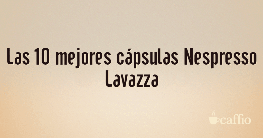Las 10 mejores cápsulas Nespresso Lavazza
