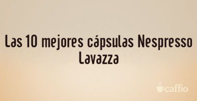 Las 10 mejores cápsulas Nespresso Lavazza