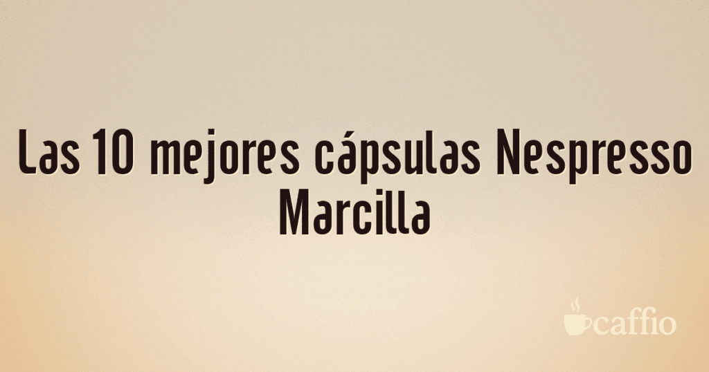 Las 10 mejores cápsulas Nespresso Marcilla