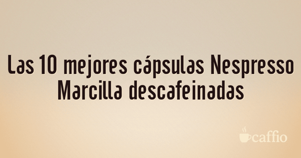 Las 10 mejores cápsulas Nespresso Marcilla descafeinadas